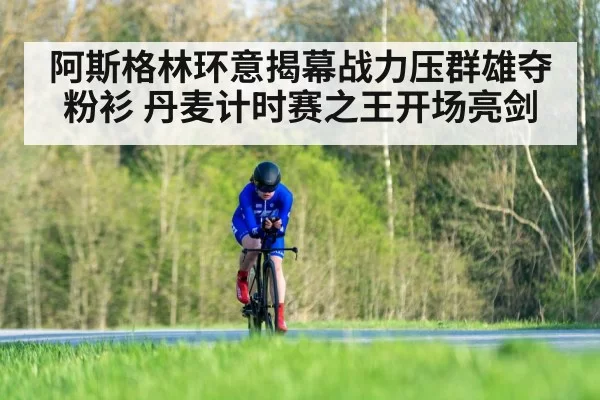 阿斯格林环意揭幕战力压群雄夺粉衫 丹麦计时赛之王开场亮剑