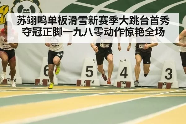 苏翊鸣单板滑雪新赛季大跳台首秀夺冠正脚一九八零动作惊艳全场